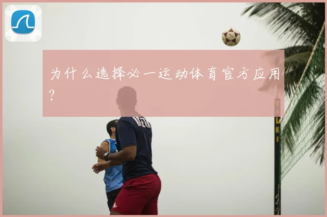 为什么选择必一运动体育官方应用?