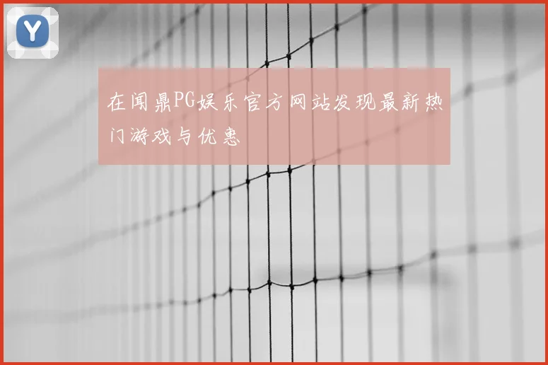 在闻鼎PG娱乐官方网站发现最新热门游戏与优惠