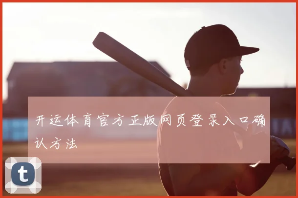 开运体育官方正版网页登录入口确认方法