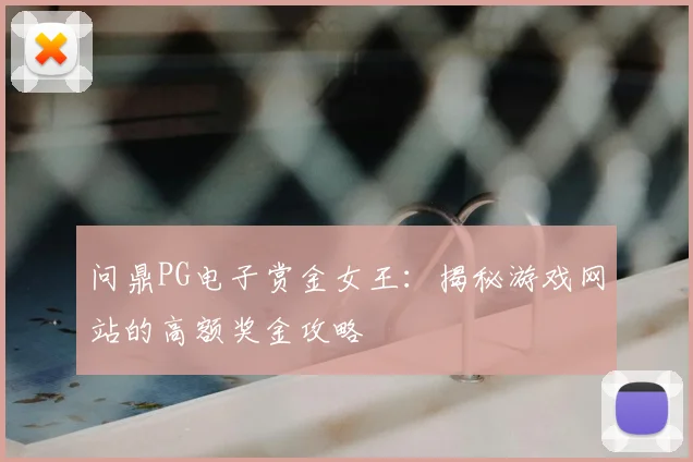 问鼎PG电子赏金女王:揭秘游戏网站的高额奖金攻略