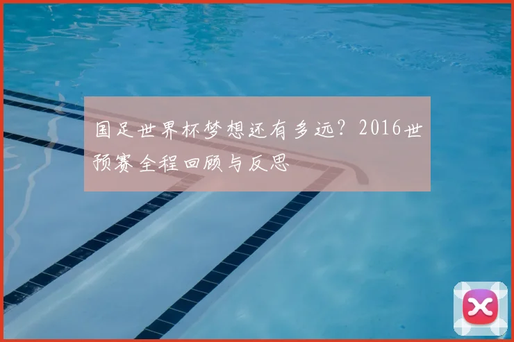 国足世界杯梦想还有多远?2016世预赛全程回顾与反思