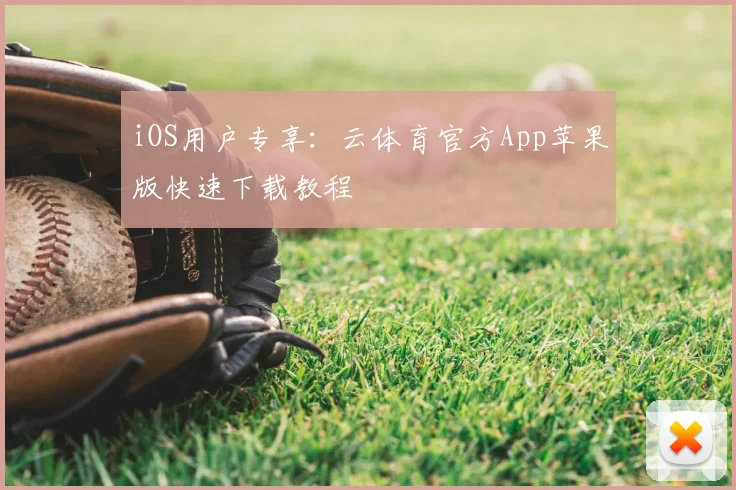 iOS用户专享:云体育官方App苹果版快速下载教程