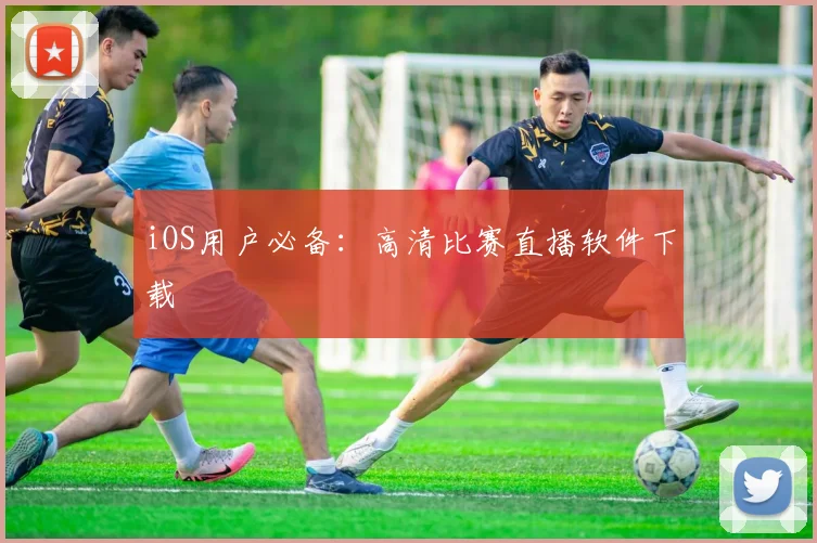 iOS用户必备：高清比赛直播软件下载