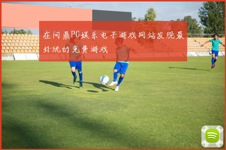 在问鼎PG娱乐电子游戏网站发现最好玩的免费游戏