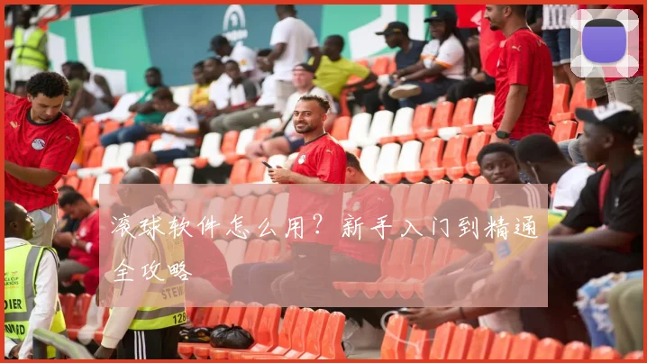 滚球软件怎么用?新手入门到精通全攻略