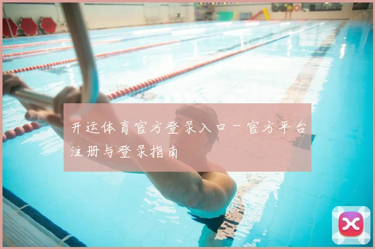 开运体育官方登录入口 - 官方平台注册与登录指南